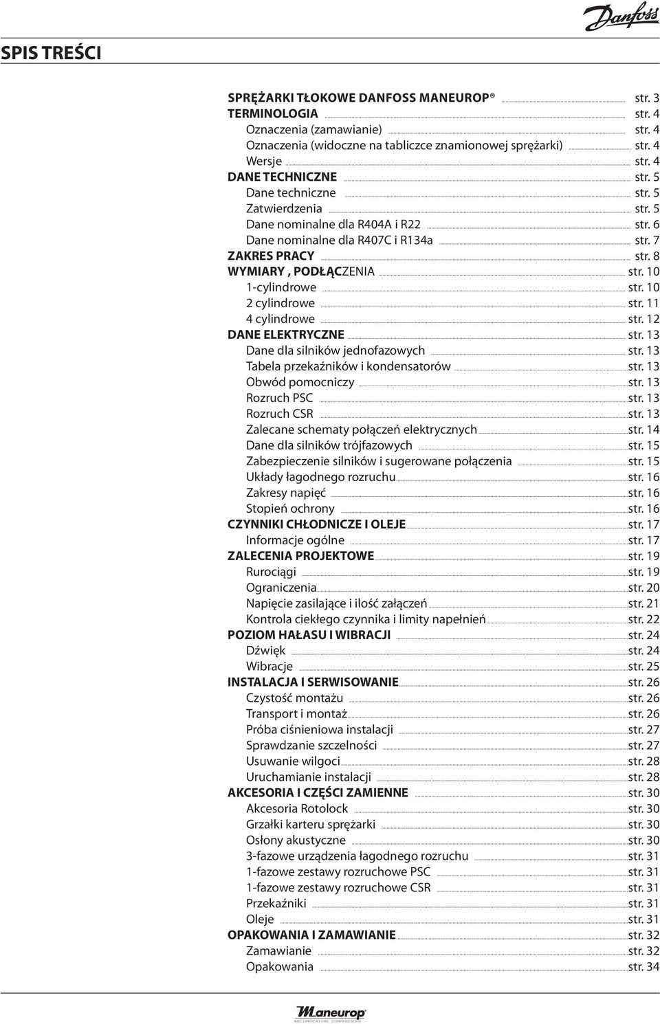 .. str. 10 2 cylindrowe... str. 11 4 cylindrowe... str. 12 DANE ELEKTRYCZNE... str. 13 Dane dla silników jednofazowych... str. 13 Tabela przekaźników i kondensatorów...str. 13 Obwód pomocniczy...str. 13 Rozruch PSC.