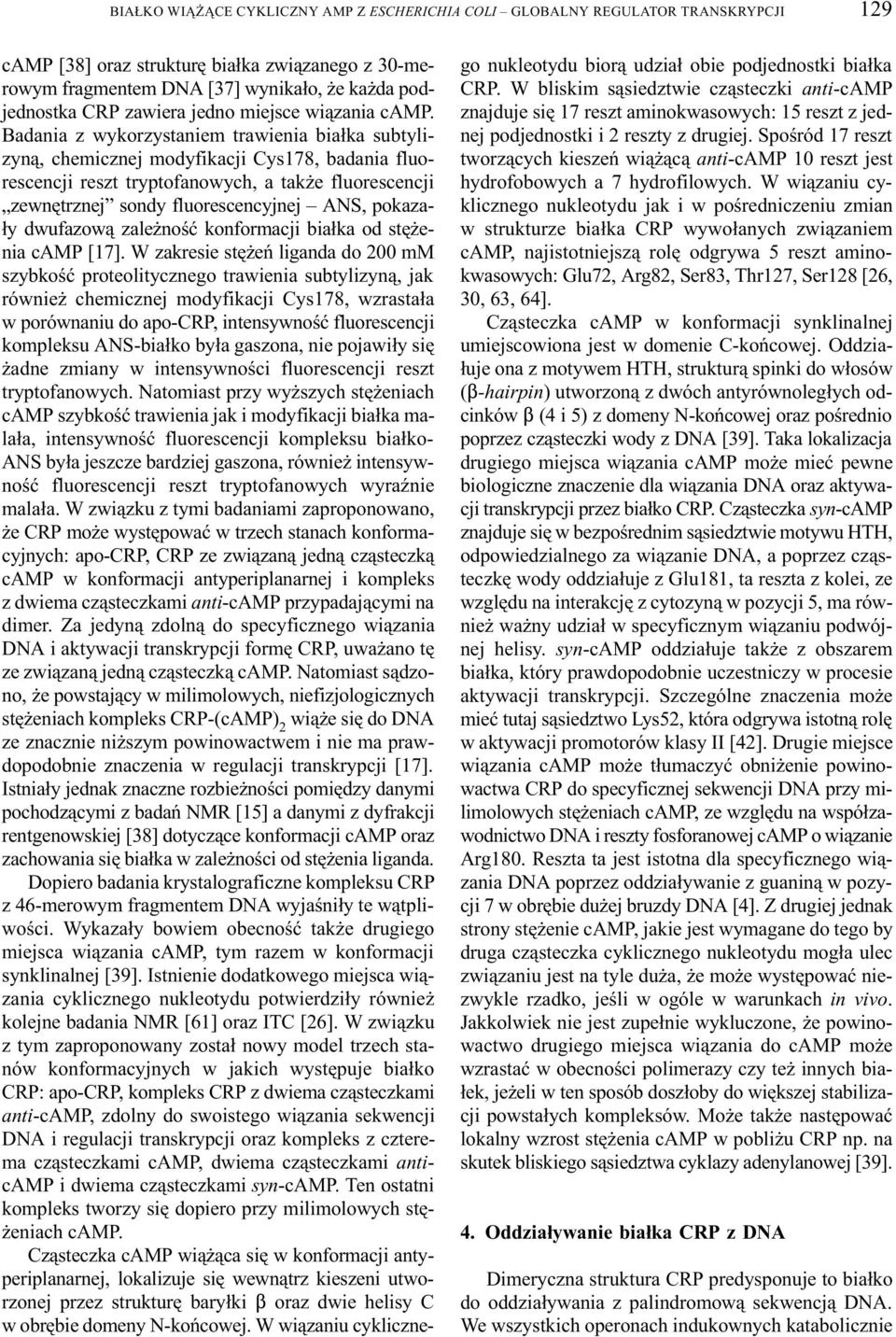 Badania z wykorzystaniem trawienia bia³ka subtylizyn¹, chemicznej modyfikacji Cys178, badania fluorescencji reszt tryptofanowych, a tak e fluorescencji zewnêtrznej sondy fluorescencyjnej ANS, pokaza-