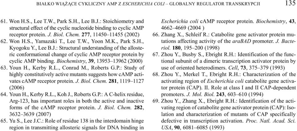 Biochemistry, 39, 13953 13962 (2000) 63. Youn H., Kerby R.L., Conrad M., Roberts G.P.: Study of highly constitutively active mutants suggests how camp activates camp receptor protein. J. Biol. Chem.