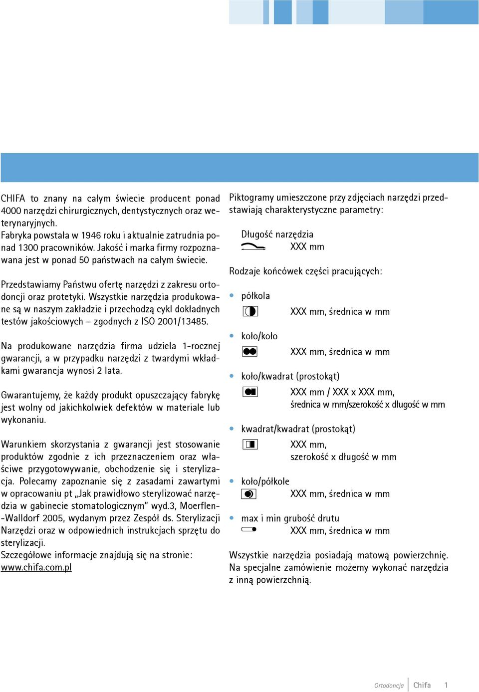 Wszystkie narzędzia produkowane są w naszym zakładzie i przechodzą cykl dokładnych testów jakościowych zgodnych z ISO 200/3485.