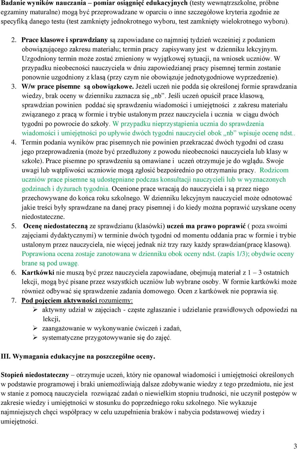 Prace klasowe i sprawdziany są zapowiadane co najmniej tydzień wcześniej z podaniem obowiązującego zakresu materiału; termin pracy zapisywany jest w dzienniku lekcyjnym.