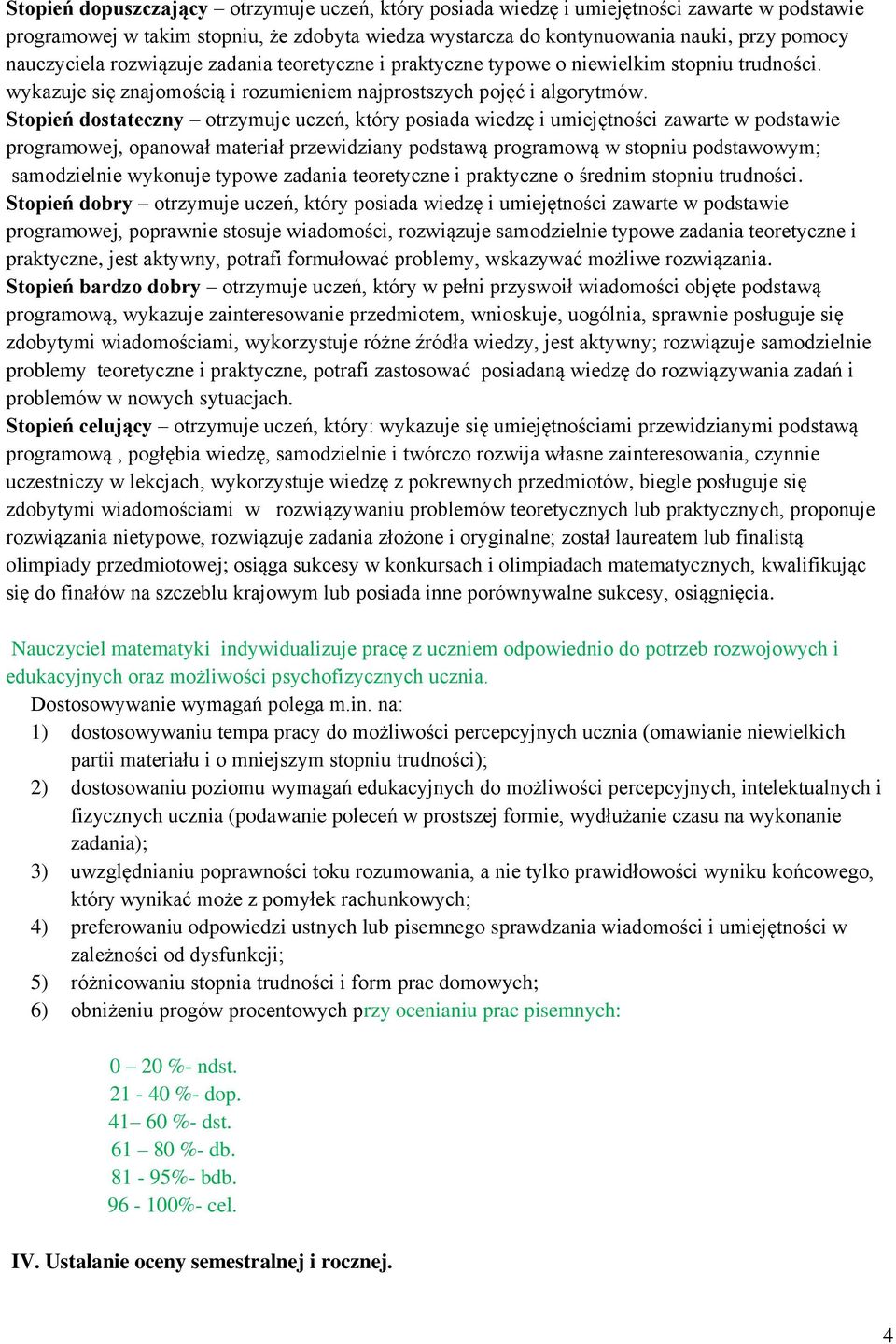 Stopień dostateczny otrzymuje uczeń, który posiada wiedzę i umiejętności zawarte w podstawie programowej, opanował materiał przewidziany podstawą programową w stopniu podstawowym; samodzielnie