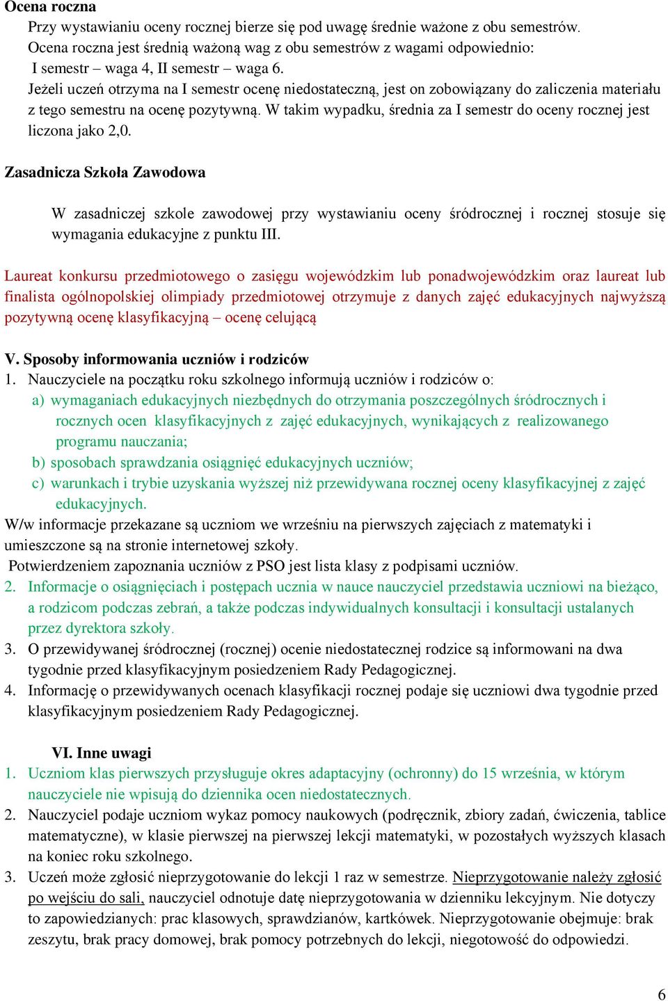 Jeżeli uczeń otrzyma na I semestr ocenę niedostateczną, jest on zobowiązany do zaliczenia materiału z tego semestru na ocenę pozytywną.