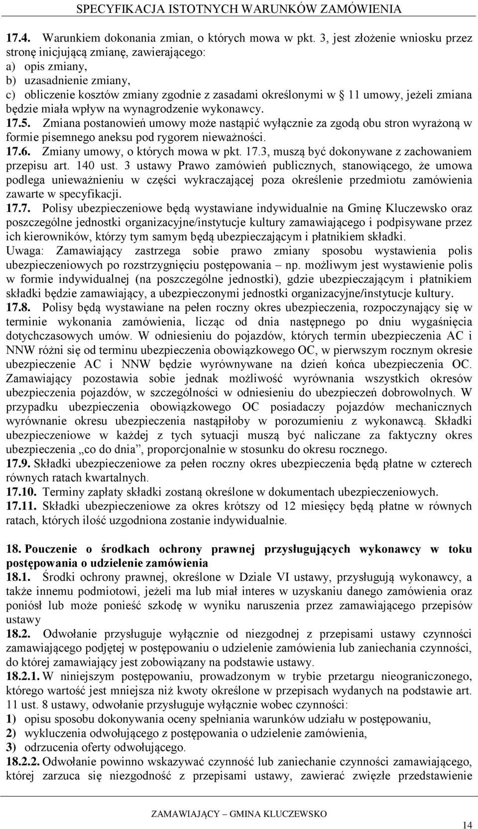 będzie miała wpływ na wynagrodzenie wykonawcy. 17.5. Zmiana postanowień umowy może nastąpić wyłącznie za zgodą obu stron wyrażoną w formie pisemnego aneksu pod rygorem nieważności. 17.6.