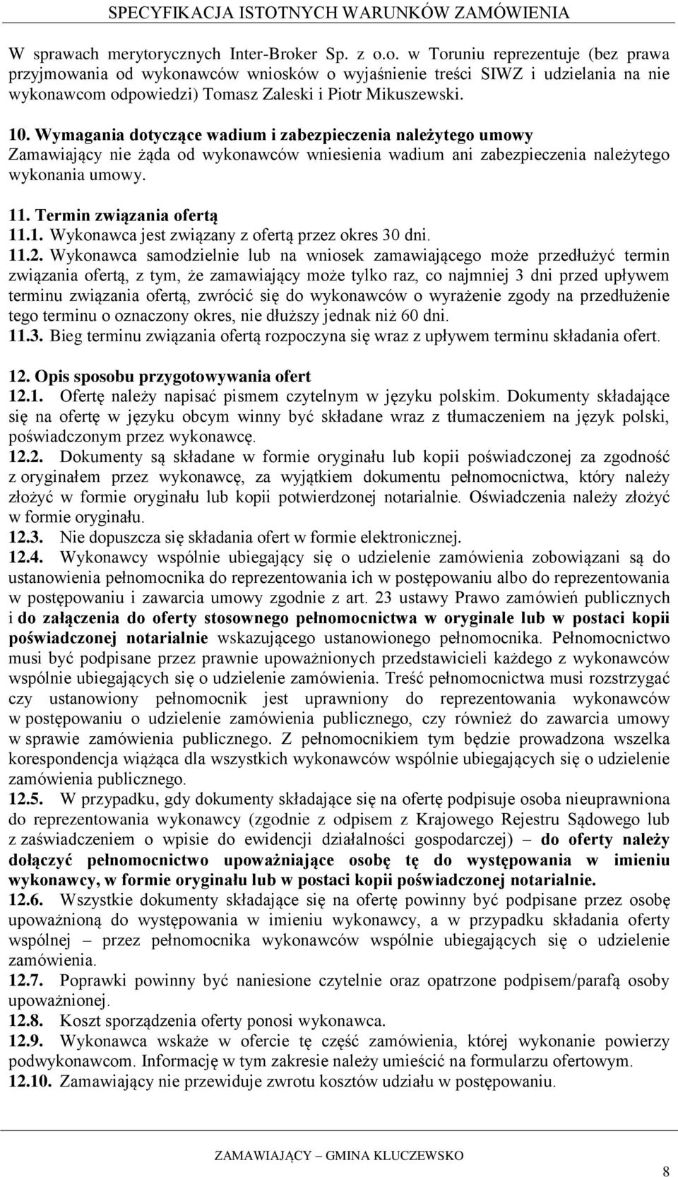 11.2. Wykonawca samodzielnie lub na wniosek zamawiającego może przedłużyć termin związania ofertą, z tym, że zamawiający może tylko raz, co najmniej 3 dni przed upływem terminu związania ofertą,