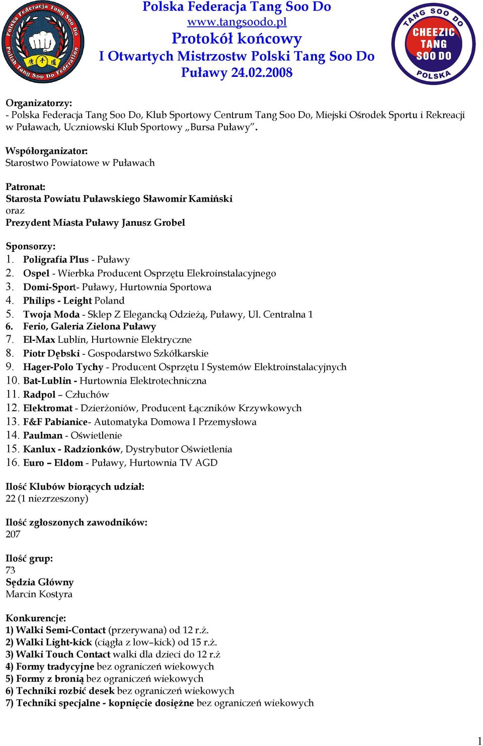 Współorganizator: Starostwo Powiatowe w Puławach Patronat: Starosta Powiatu Puławskiego Sławomir Kamiński oraz Prezydent Miasta Puławy Janusz Grobel Sponsorzy:. Poligrafia Plus - Puławy.