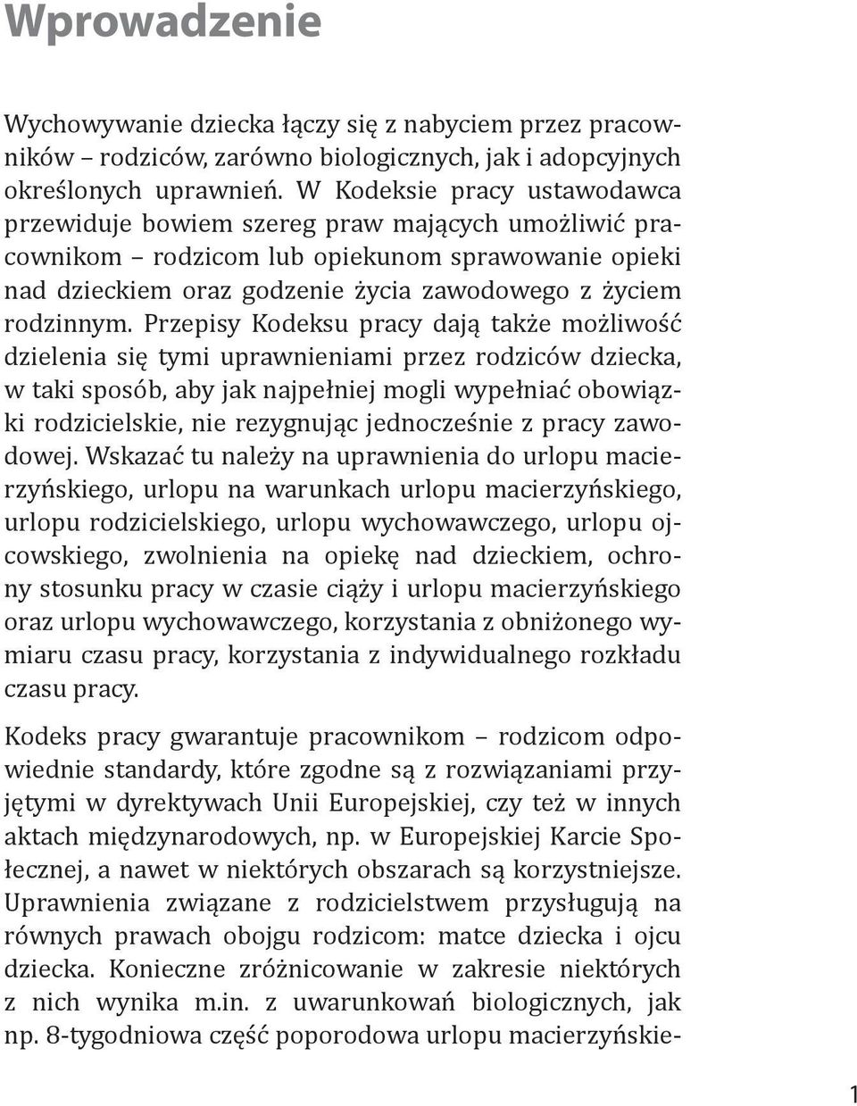 Przepisy Kodeksu pracy dają także możliwość dzielenia się tymi uprawnieniami przez rodziców dziecka, w taki sposób, aby jak najpełniej mogli wypełniać obowiązki rodzicielskie, nie rezygnując