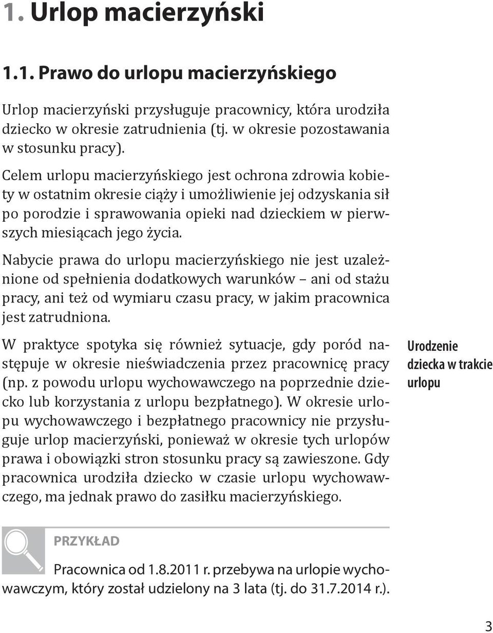 Nabycie prawa do urlopu macierzyńskiego nie jest uzależnione od spełnienia dodatkowych warunków ani od stażu pracy, ani też od wymiaru czasu pracy, w jakim pracownica jest zatrudniona.