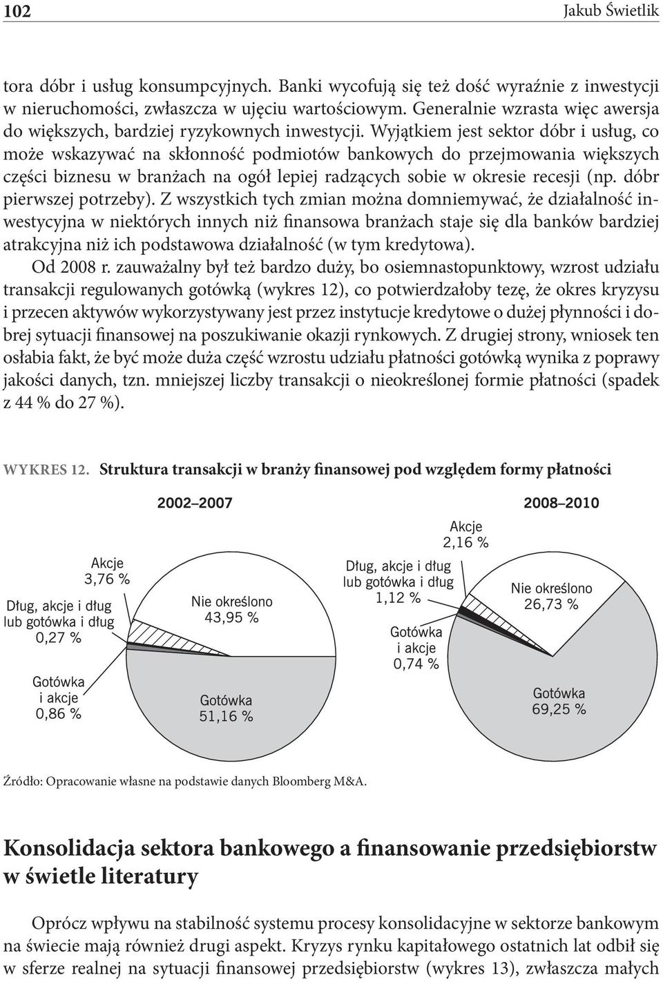 Wyjątkiem jest sektor dóbr i usług, co może wskazywać na skłonność podmiotów bankowych do przejmowania większych części biznesu w branżach na ogół lepiej radzących sobie w okresie recesji (np.