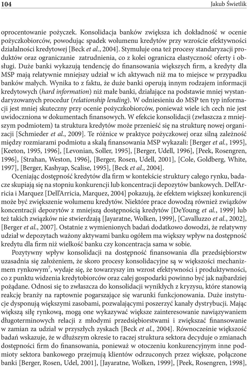 Stymuluje ona też procesy standaryzacji produktów oraz ograniczanie zatrudnienia, co z kolei ogranicza elastyczność oferty i obsługi.