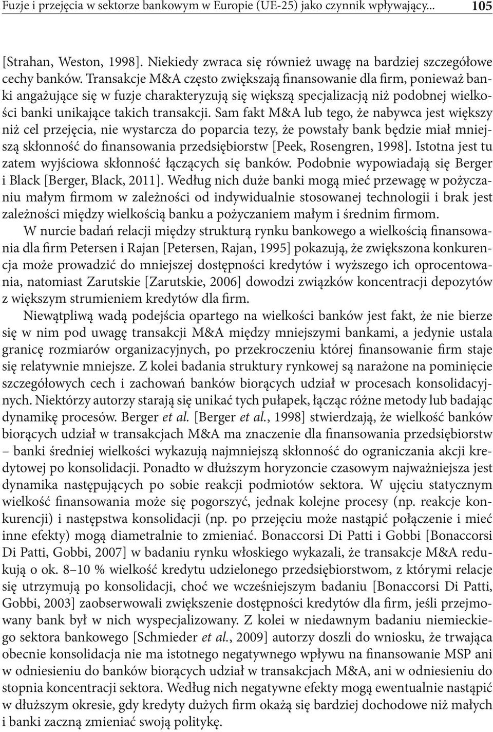 Sam fakt M&A lub tego, że nabywca jest większy niż cel przejęcia, nie wystarcza do poparcia tezy, że powstały bank będzie miał mniejszą skłonność do finansowania przedsiębiorstw [Peek, Rosengren,