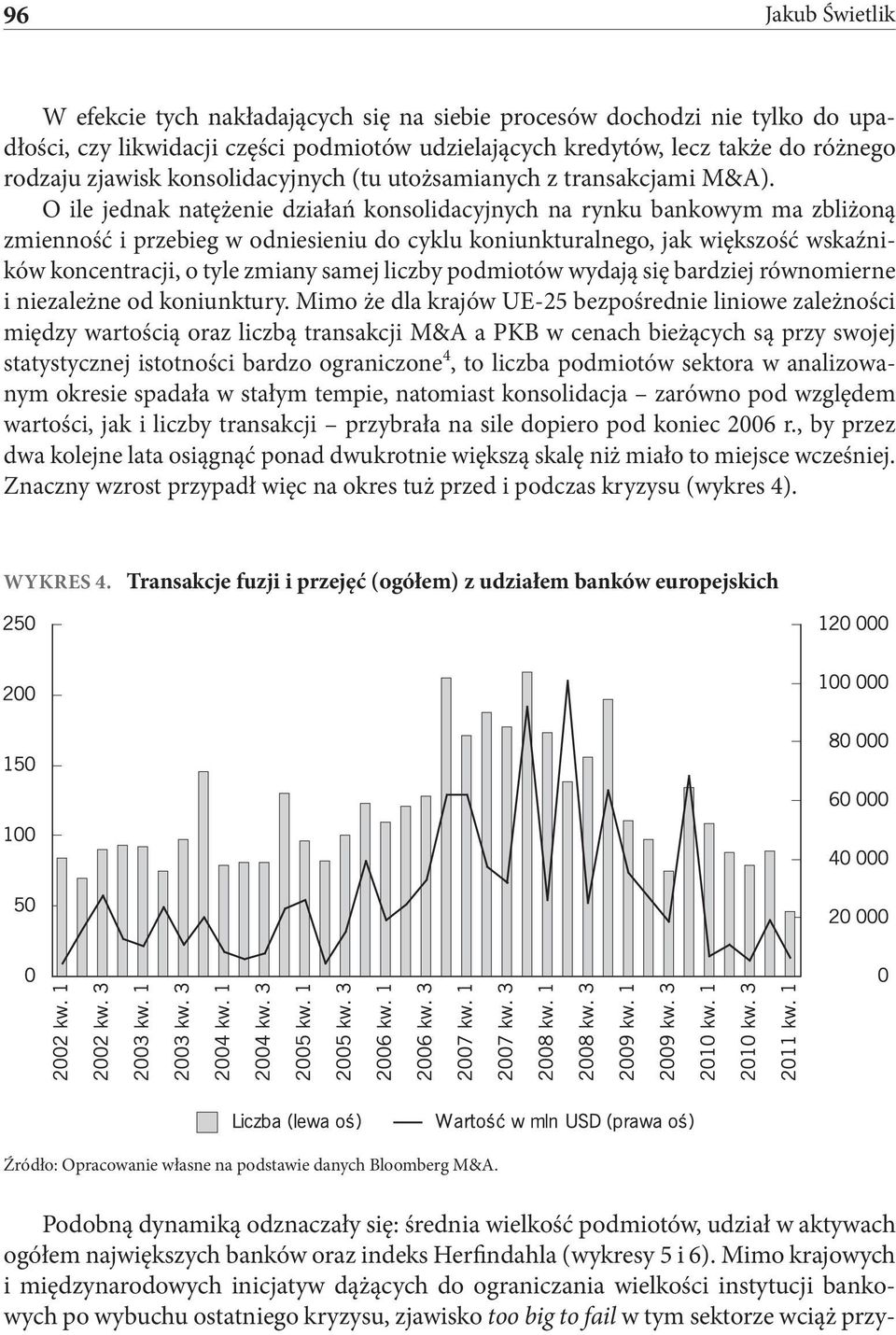 O ile jednak natężenie działań konsolidacyjnych na rynku bankowym ma zbliżoną zmienność i przebieg w odniesieniu do cyklu koniunkturalnego, jak większość wskaźników koncentracji, o tyle zmiany samej