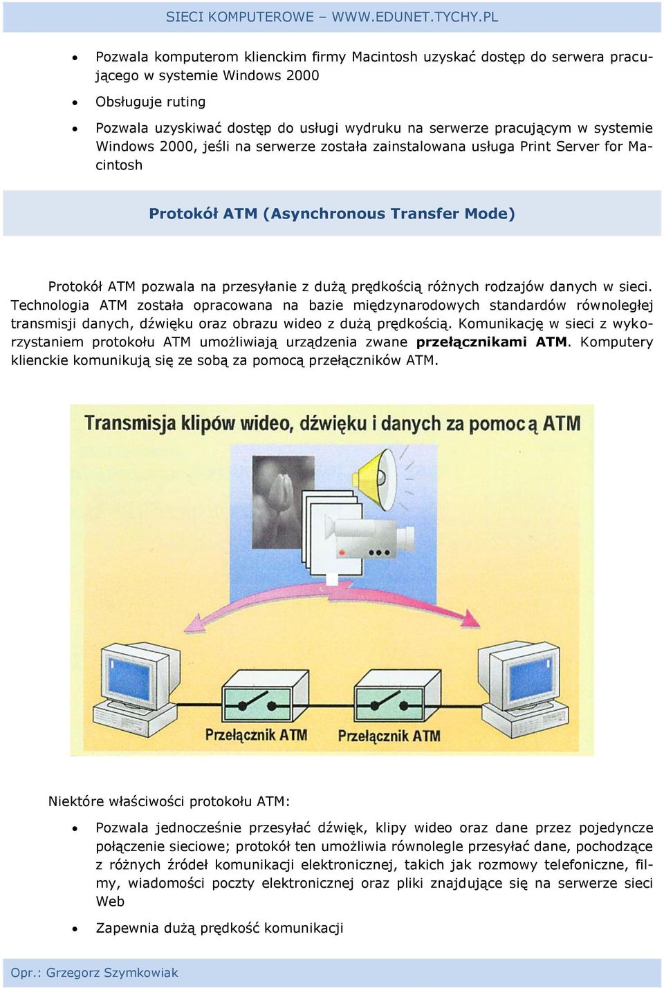 różnych rodzajów danych w sieci. Technologia ATM została opracowana na bazie międzynarodowych standardów równoległej transmisji danych, dźwięku oraz obrazu wideo z dużą prędkością.