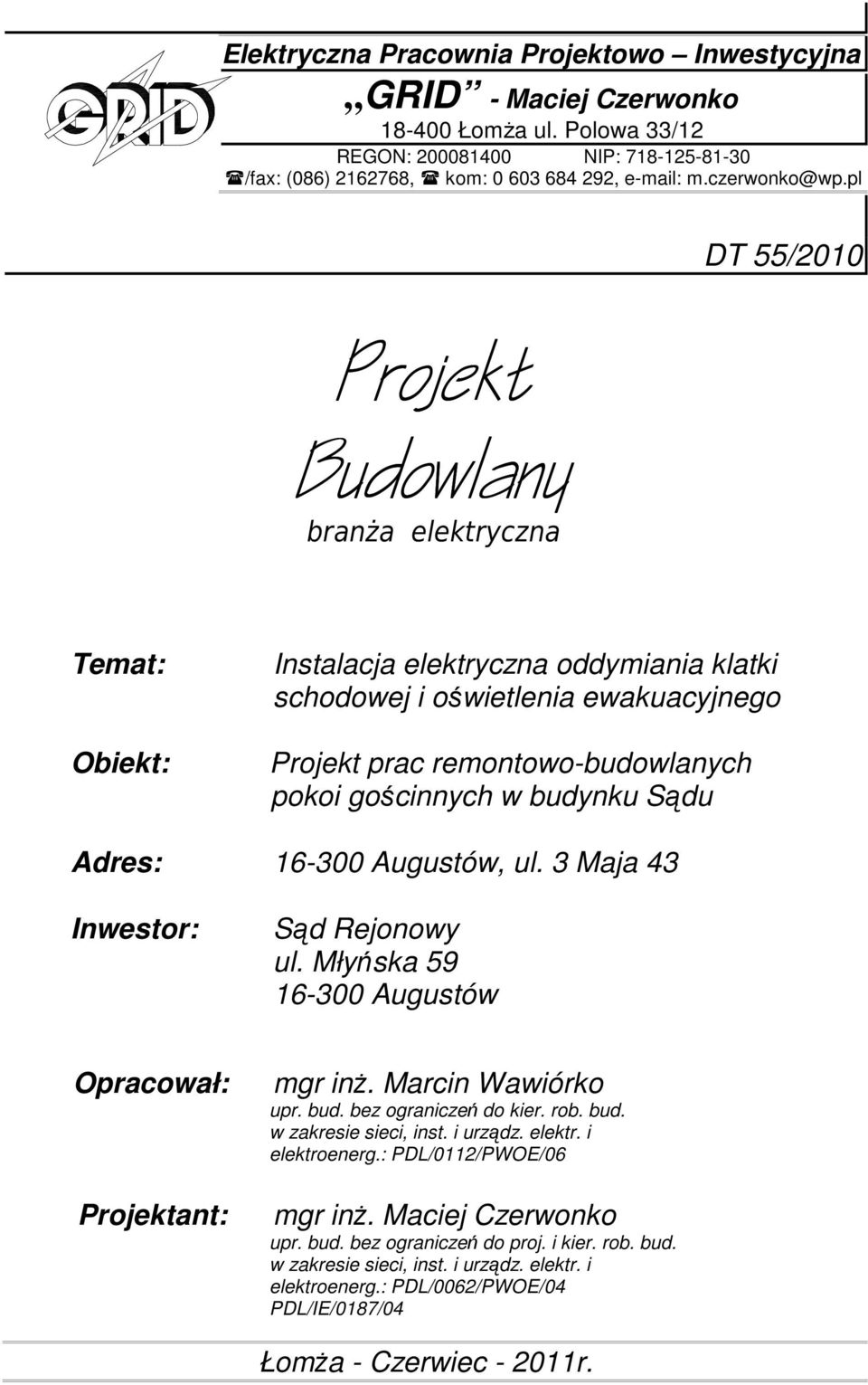 budynku Sądu Adres: 16-300 Augustów, ul. 3 Maja 43 Inwestor: Sąd Rejonowy ul. Młyńska 59 16-300 Augustów Opracował: Projektant: mgr inŝ. Marcin Wawiórko upr. bud. bez ograniczeń do kier. rob. bud. w zakresie sieci, inst.