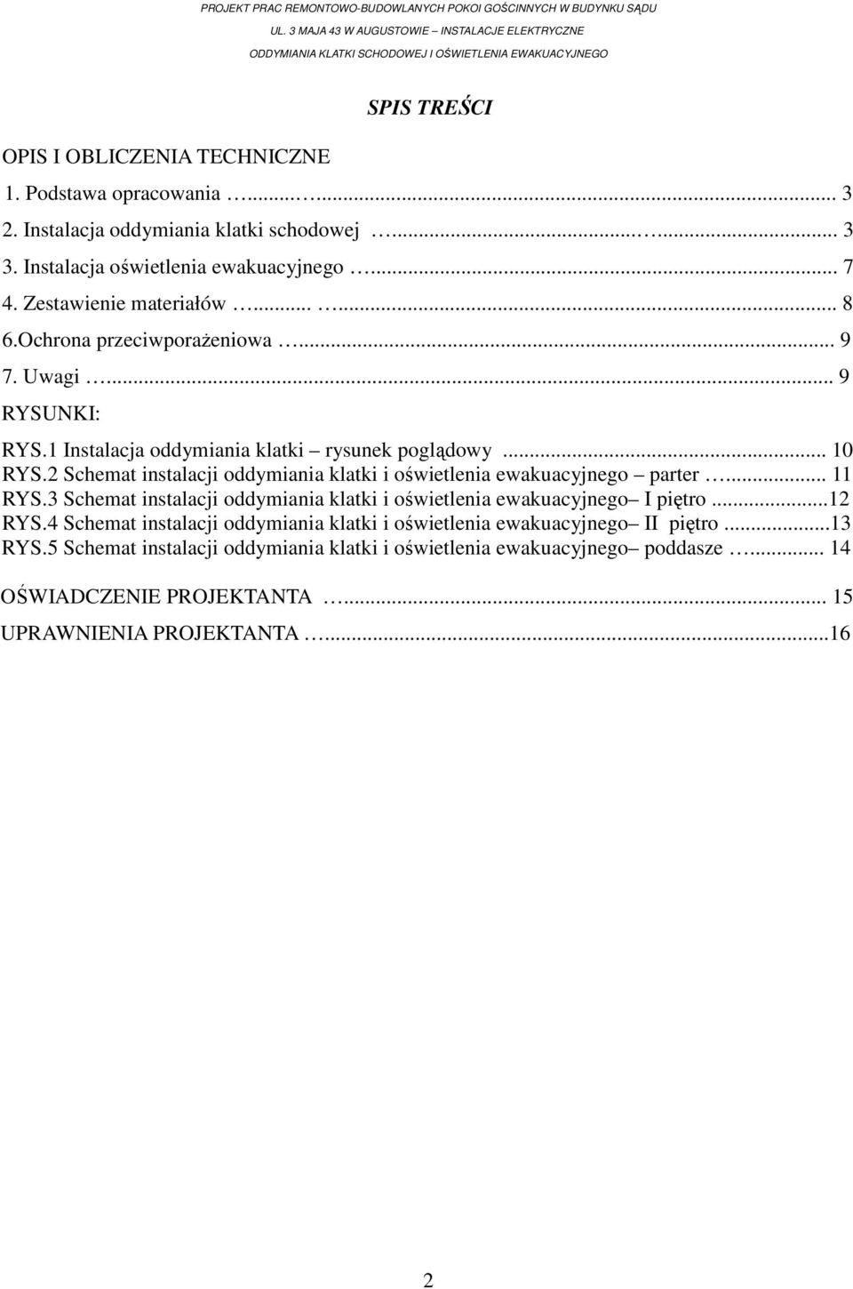 Instalacja oddymiania klatki schodowej...... 3 3. Instalacja oświetlenia ewakuacyjnego... 7 4. Zestawienie materiałów...... 8 6.Ochrona przeciwporaŝeniowa... 9 7. Uwagi... 9 RYSUNKI: RYS.