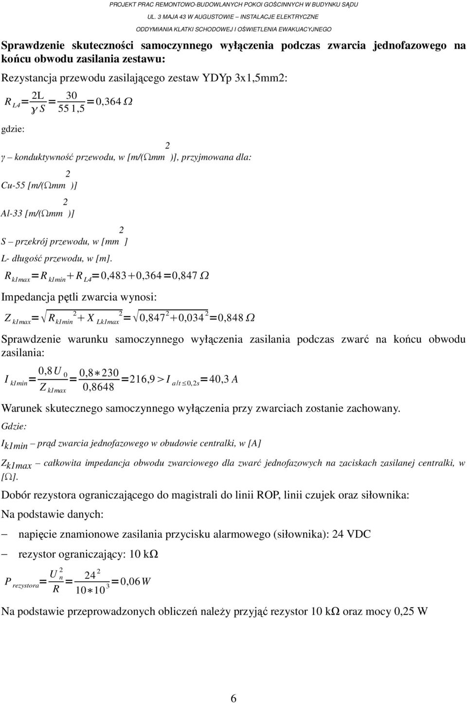 zasilania zestawu: Rezystancja przewodu zasilającego zestaw YDYp 3x1,5mm2: R L4 = 2L S = 30 55 1,5 =0,364 gdzie: 2 γ konduktywność przewodu, w [m/(ωmm )], przyjmowana dla: 2 Cu-55 [m/(ωmm )] 2 Al-33