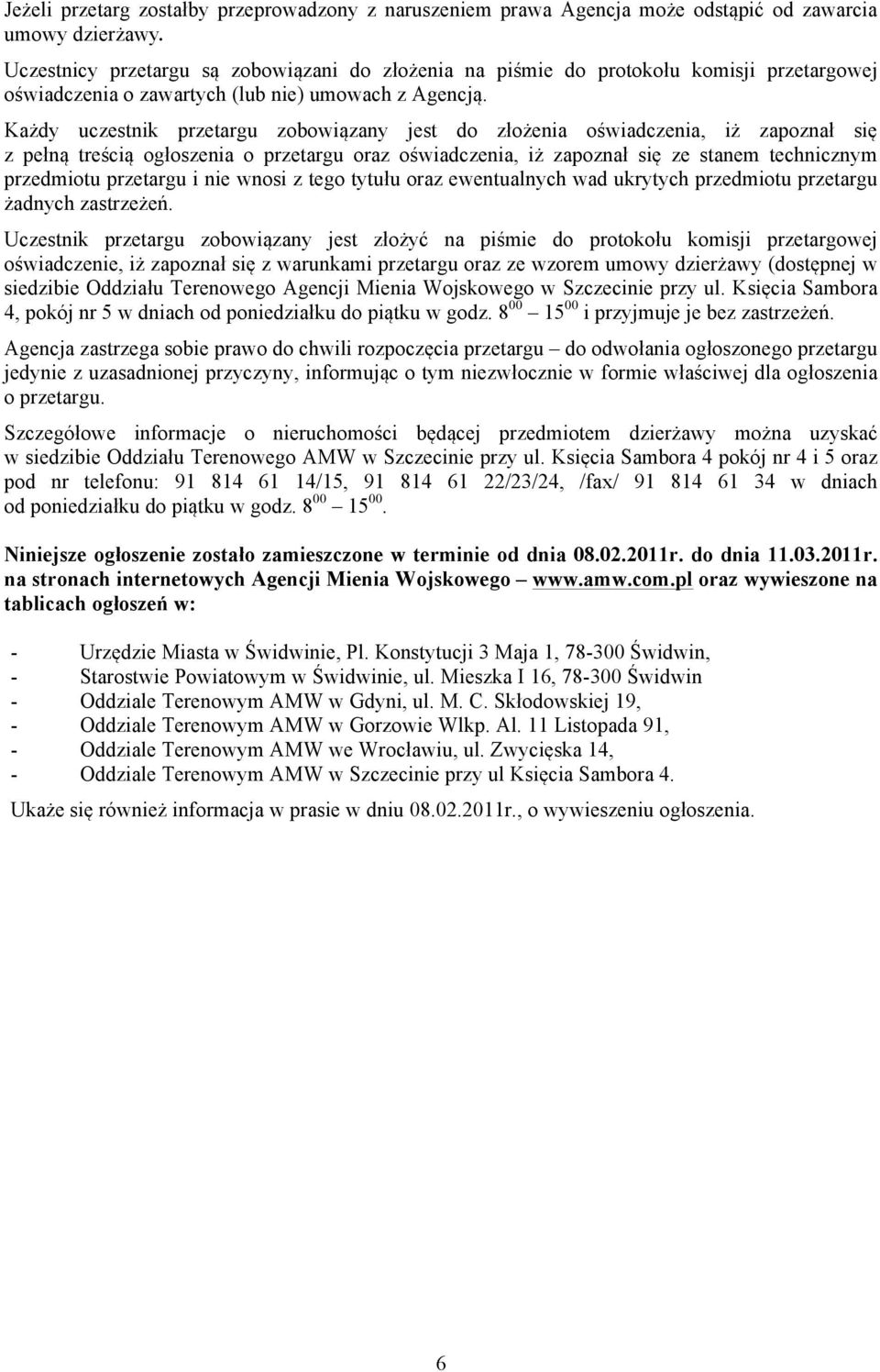 Każdy uczestnik przetargu zobowiązany jest do złożenia oświadczenia, iż zapoznał się z pełną treścią ogłoszenia o przetargu oraz oświadczenia, iż zapoznał się ze stanem technicznym przedmiotu