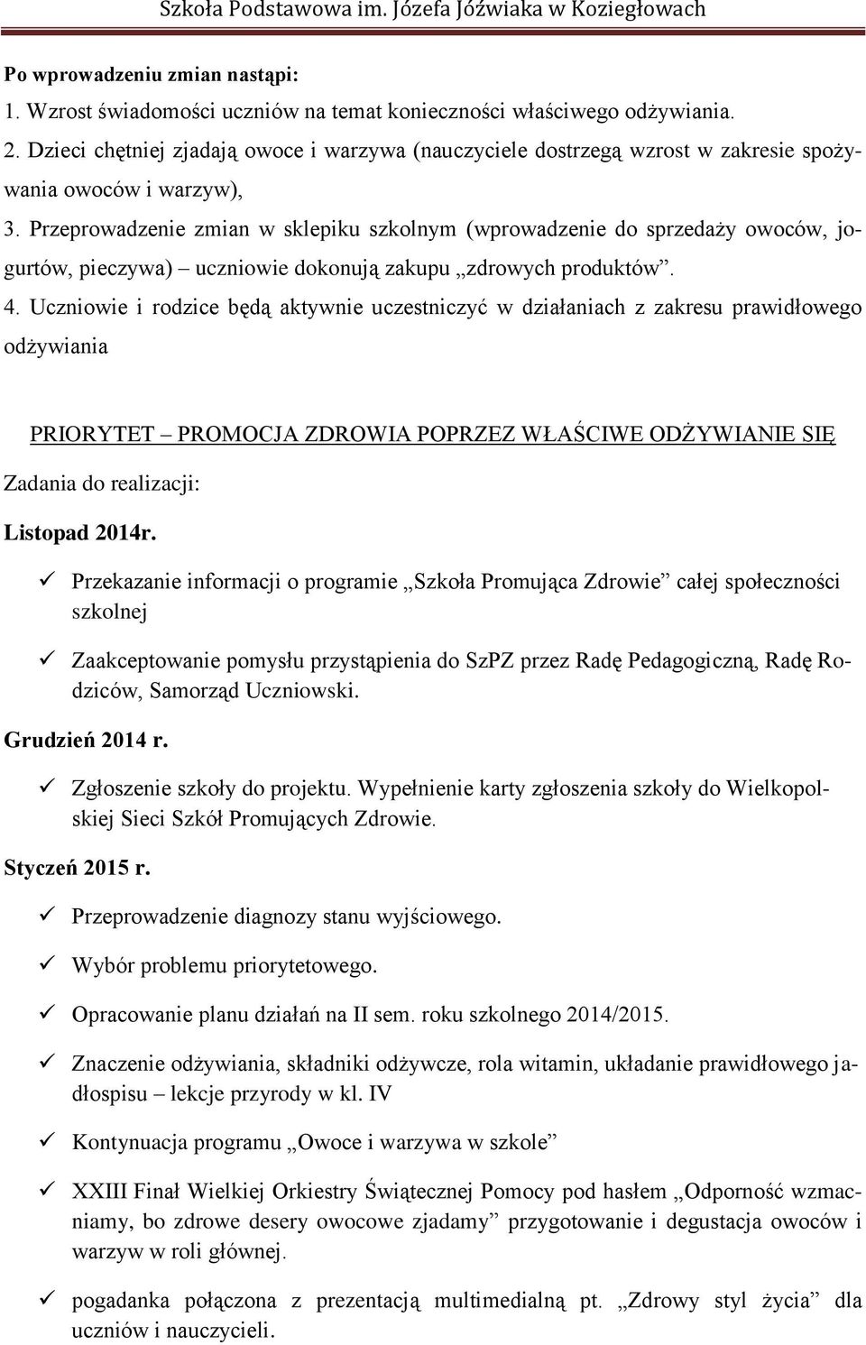 Przeprowadzenie zmian w sklepiku szkolnym (wprowadzenie do sprzedaży owoców, jogurtów, pieczywa) uczniowie dokonują zakupu zdrowych produktów. 4.