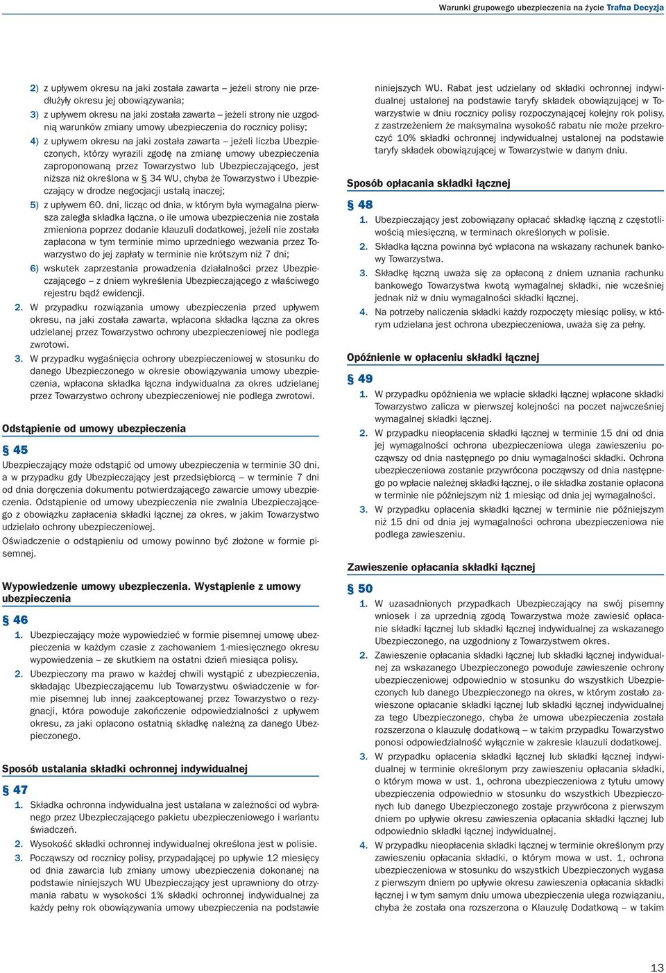 ubezpieczenia zaproponowaną przez Towarzystwo lub Ubezpieczającego, jest niższa niż określona w 34 WU, chyba że Towarzystwo i Ubezpieczający w drodze negocjacji ustalą inaczej; 5) z upływem 60.
