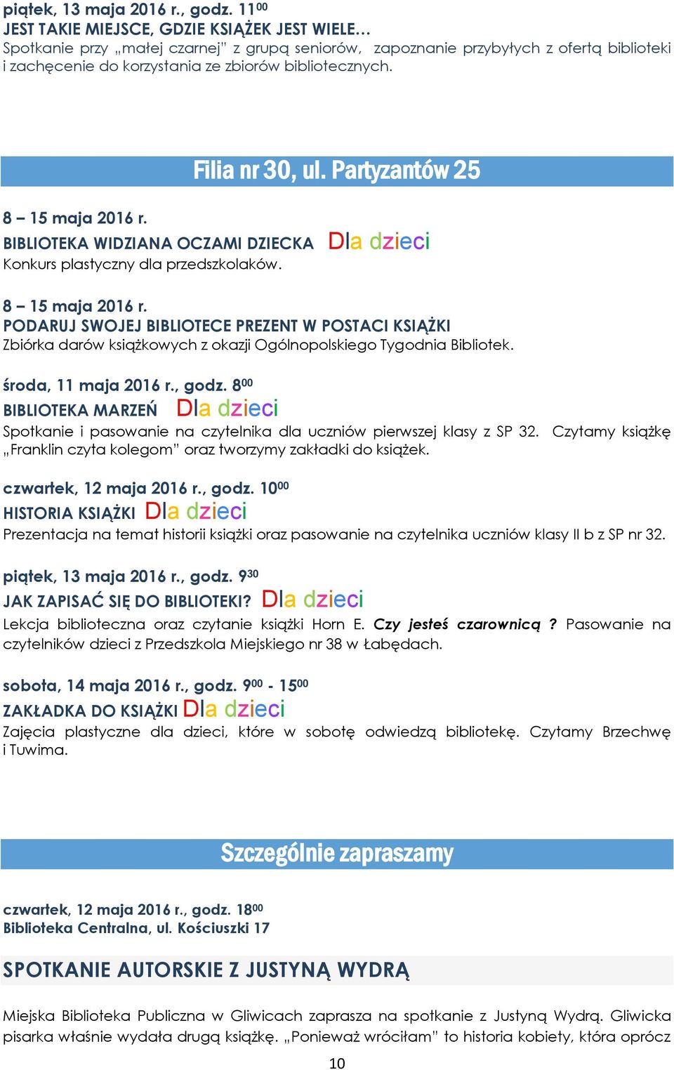 Filia nr 30, ul. Partyzantów 25 8 15 maja 2016 r. BIBLIOTEKA WIDZIANA OCZAMI DZIECKA Konkurs plastyczny dla przedszkolaków. 8 15 maja 2016 r. PODARUJ SWOJEJ BIBLIOTECE PREZENT W POSTACI KSIĄŻKI Zbiórka darów książkowych z okazji Ogólnopolskiego Tygodnia Bibliotek.