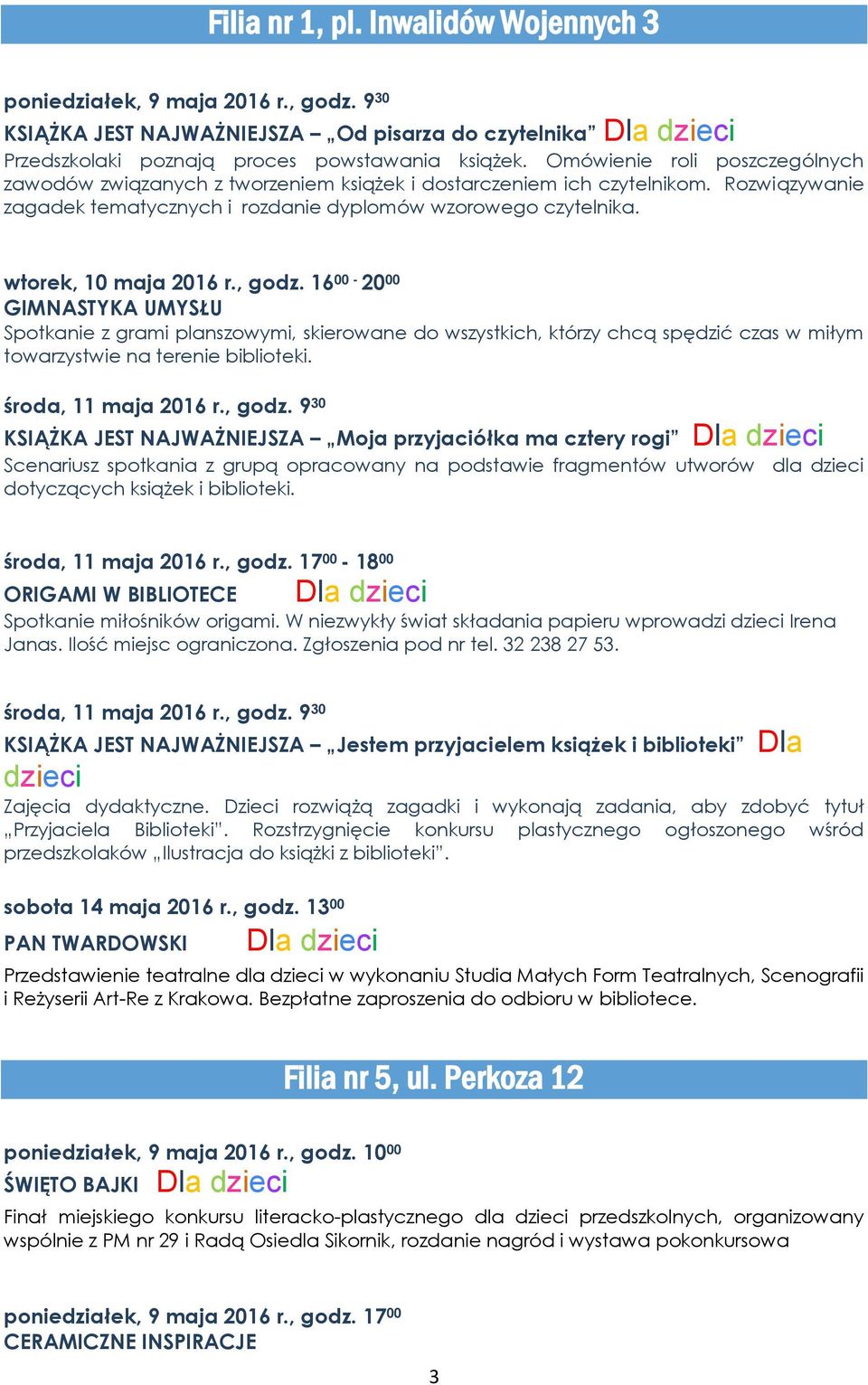 wtorek, 10 maja 2016 r., godz. 16 00-20 00 GIMNASTYKA UMYSŁU Spotkanie z grami planszowymi, skierowane do wszystkich, którzy chcą spędzić czas w miłym towarzystwie na terenie biblioteki.