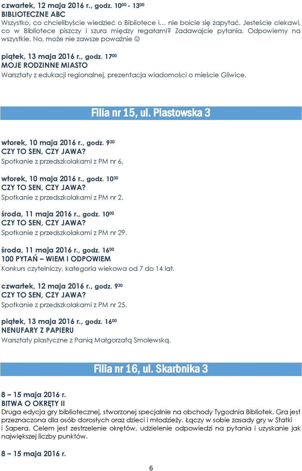 17 00 MOJE RODZINNE MIASTO Warsztaty z edukacji regionalnej, prezentacja wiadomości o mieście Gliwice. Filia nr 15, ul. Piastowska 3 wtorek, 10 maja 2016 r., godz. 9 30 CZY TO SEN, CZY JAWA?