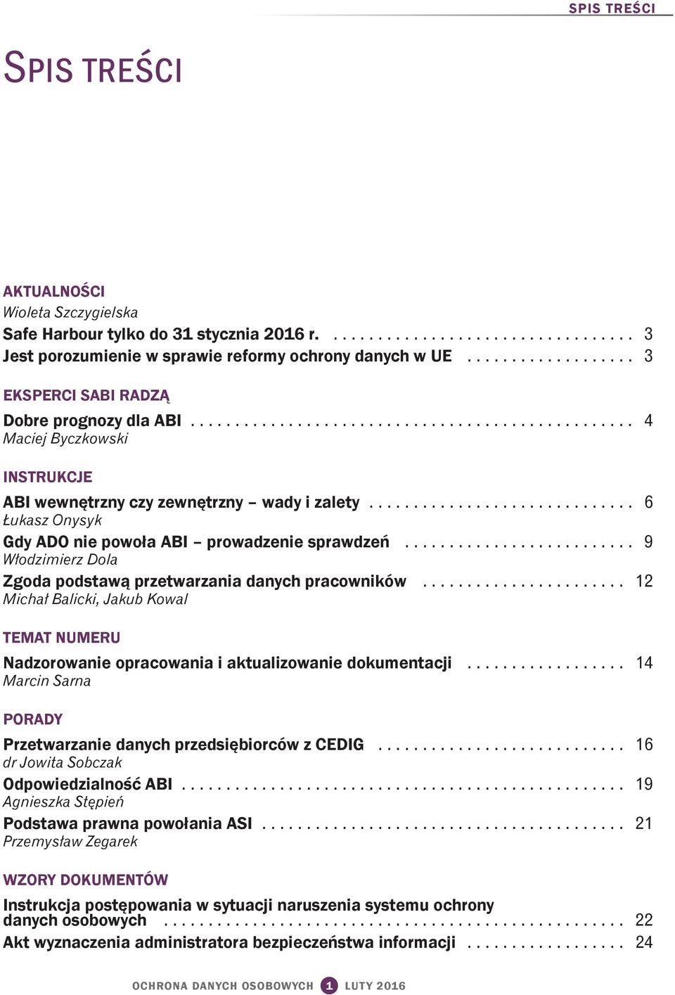 ............................. 6 Łukasz Onysyk Gdy ADO nie powoła ABI prowadzenie sprawdzeń.......................... 9 Włodzimierz Dola Zgoda podstawą przetwarzania danych pracowników.