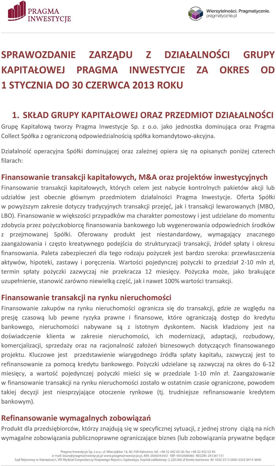 Działalność operacyjna Spółki dominującej oraz zależnej opiera się na opisanych poniżej czterech filarach: Finansowanie transakcji kapitałowych, M&A oraz projektów inwestycyjnych Finansowanie