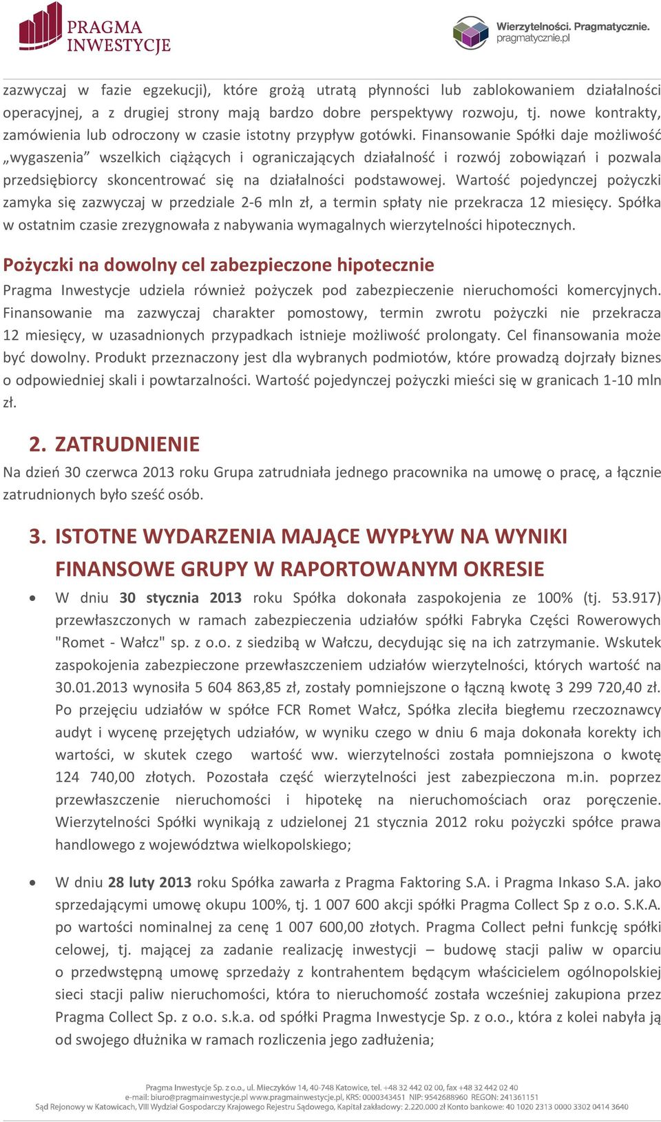 Finansowanie Spółki daje możliwość wygaszenia wszelkich ciążących i ograniczających działalność i rozwój zobowiązań i pozwala przedsiębiorcy skoncentrować się na działalności podstawowej.