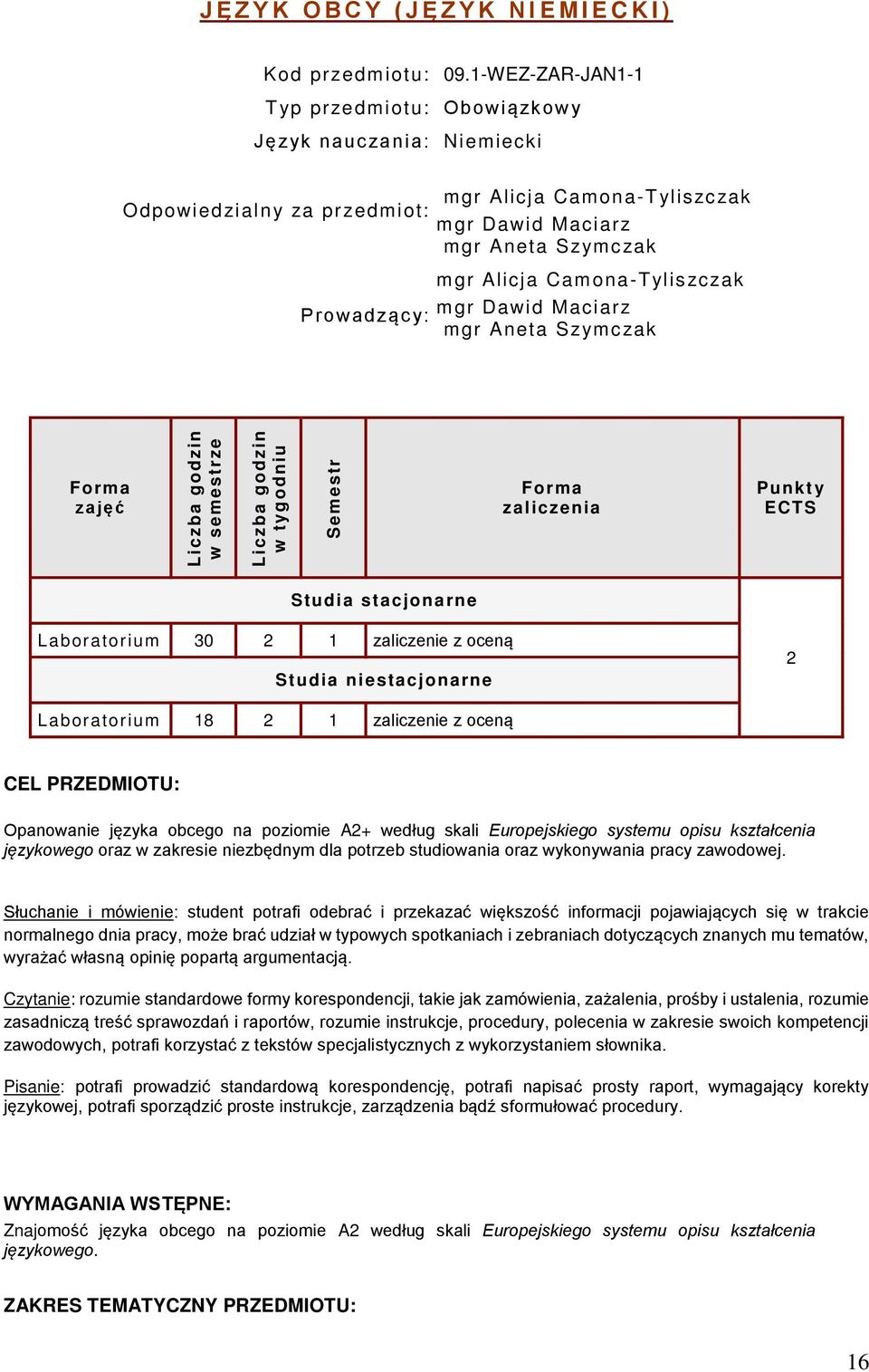 Camona-Tyliszczak mgr Dawid Maciarz mgr Aneta Szymczak zajęć w semestrze w tygodniu Semestr zaliczenia Punkt y ECTS Studia stacjonarne Laboratorium 30 2 1 zaliczenie z oceną Studia niestacjonarne 2