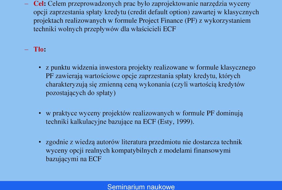 spłaty kredytu, których charakteryzują się zmienną ceną wykonania (czyli wartością kredytów pozostających do spłaty) w praktyce wyceny projektów realizowanych w formule PF dominują techniki