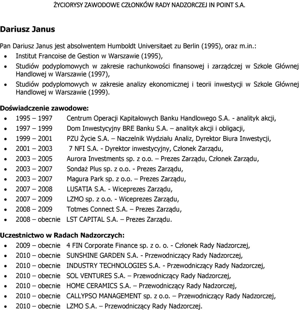 : Institut Francoise de Gestion w Warszawie (1995), Studiów podyplomowych w zakresie rachunkowości finansowej i zarządczej w Szkole Głównej Handlowej w Warszawie (1997), Studiów podyplomowych w