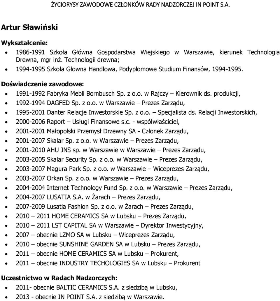 z o.o. Specjalista ds. Relacji Inwestorskich, 2000-2006 Raport Usługi Finansowe s.c. - współwłaściciel, 2001-2001 Małopolski Przemysł Drzewny SA - Członek Zarządu, 2001-2007 Skalar Sp. z o.o. w Warszawie Prezes Zarządu, 2001-2010 AHU JNS sp.