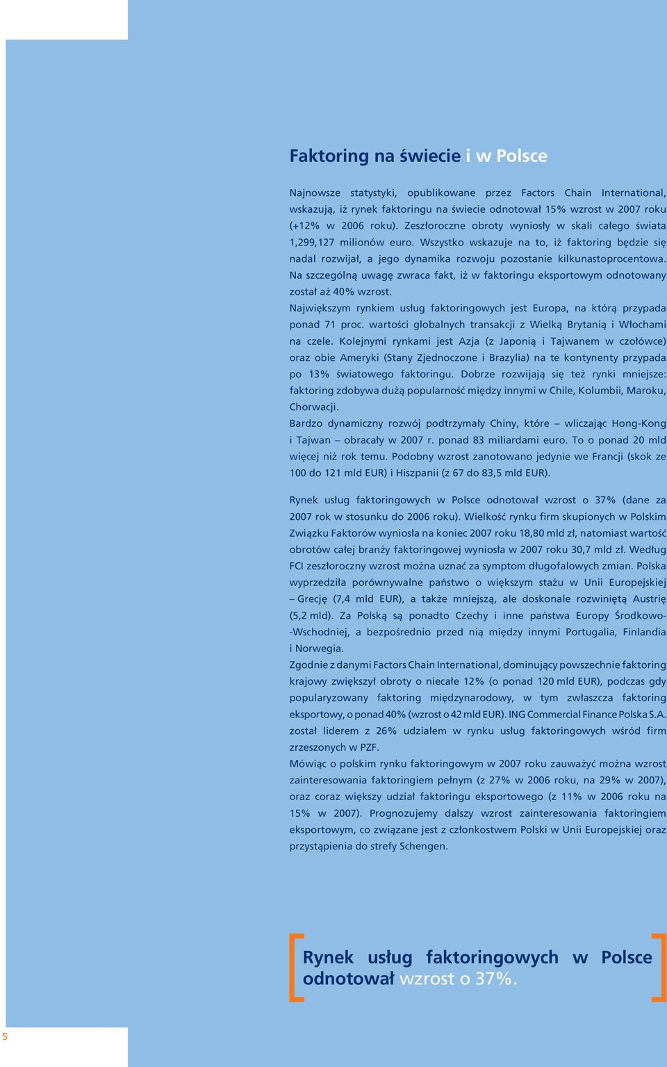 Na szczególnà uwag zwraca fakt, i w faktoringu eksportowym odnotowany zosta a 40% wzrost. Najwi kszym rynkiem us ug faktoringowych jest Europa, na którà przypada ponad 71 proc.