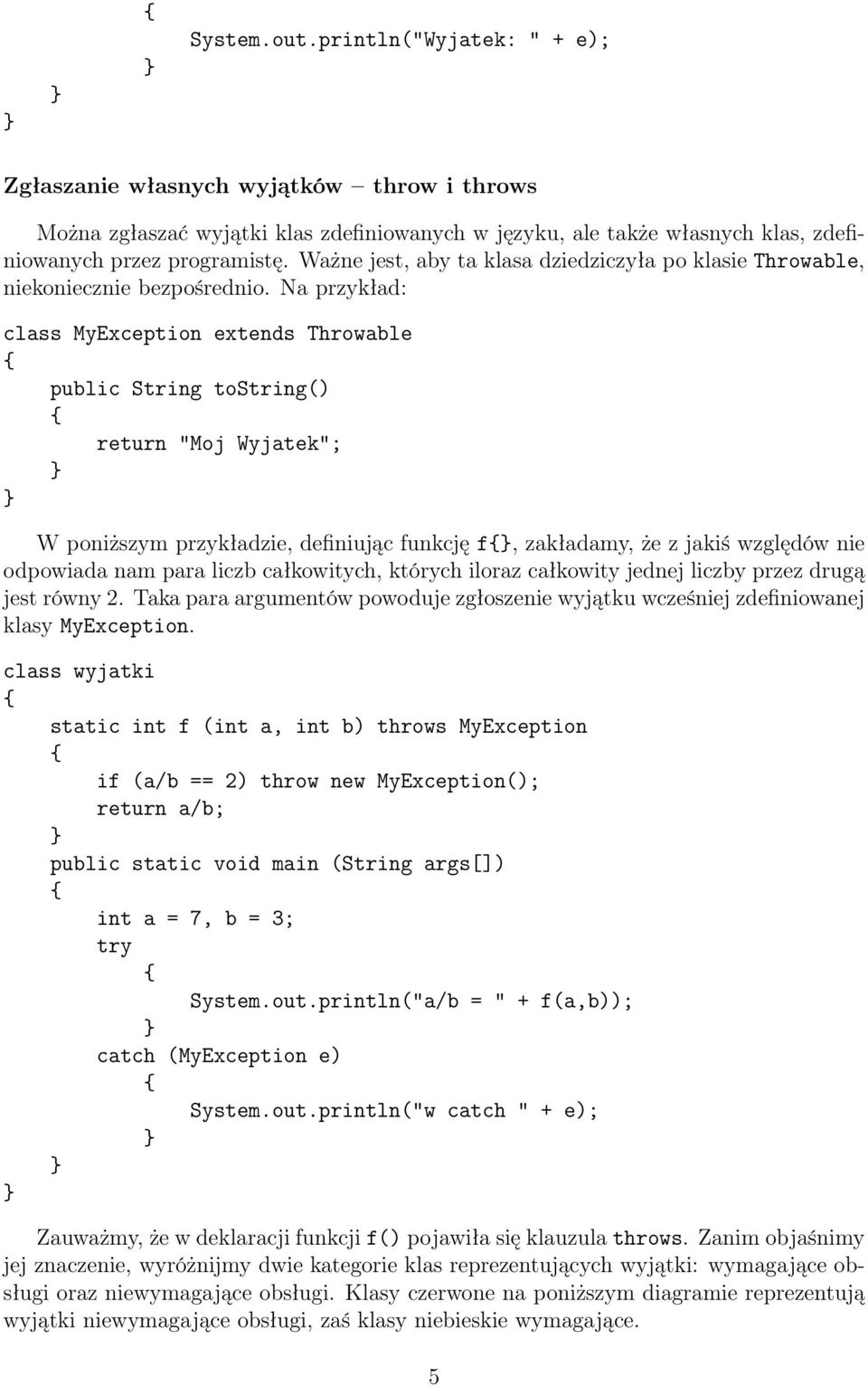 Na przykład: class MyException extends Throwable public String tostring() return "Moj Wyjatek"; W poniższym przykładzie, definiując funkcję f, zakładamy, że z jakiś względów nie odpowiada nam para