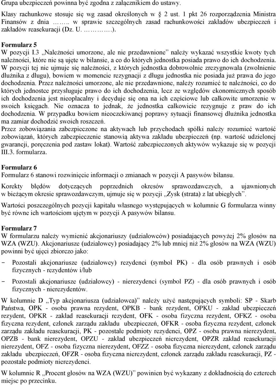 3 Należności umorzone, ale nie przedawnione należy wykazać wszystkie kwoty tych należności, które nie są ujęte w bilansie, a co do których jednostka posiada prawo do ich dochodzenia.