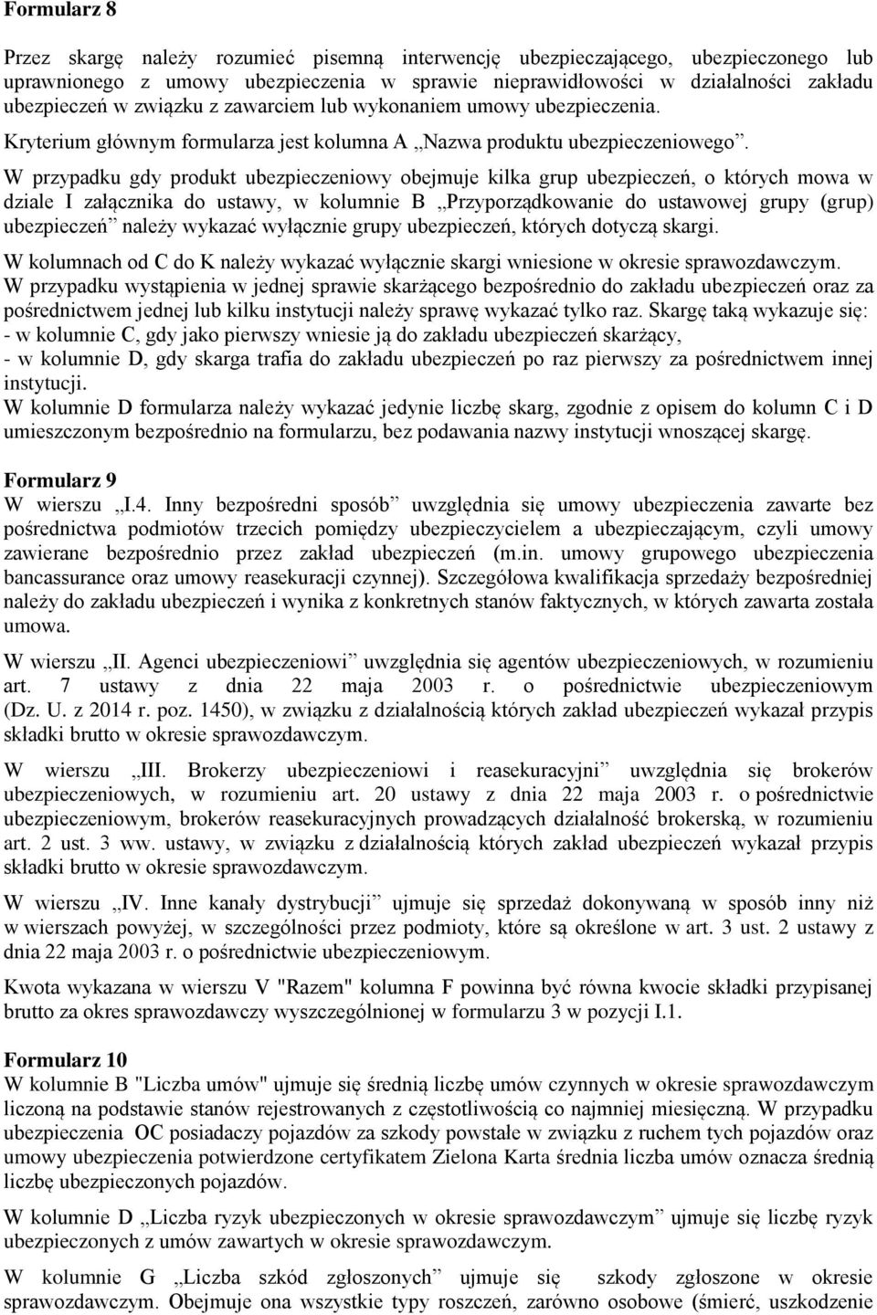 W przypadku gdy produkt ubezpieczeniowy obejmuje kilka grup ubezpieczeń, o których mowa w dziale I załącznika do ustawy, w kolumnie B Przyporządkowanie do ustawowej grupy (grup) ubezpieczeń należy