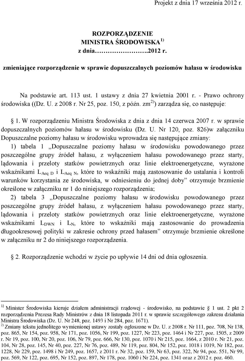 W rozporządzeniu Ministra Środowiska z dnia z dnia 14 czerwca 2007 r. w sprawie dopuszczalnych poziomów hałasu w środowisku (Dz. U. Nr 120, poz.