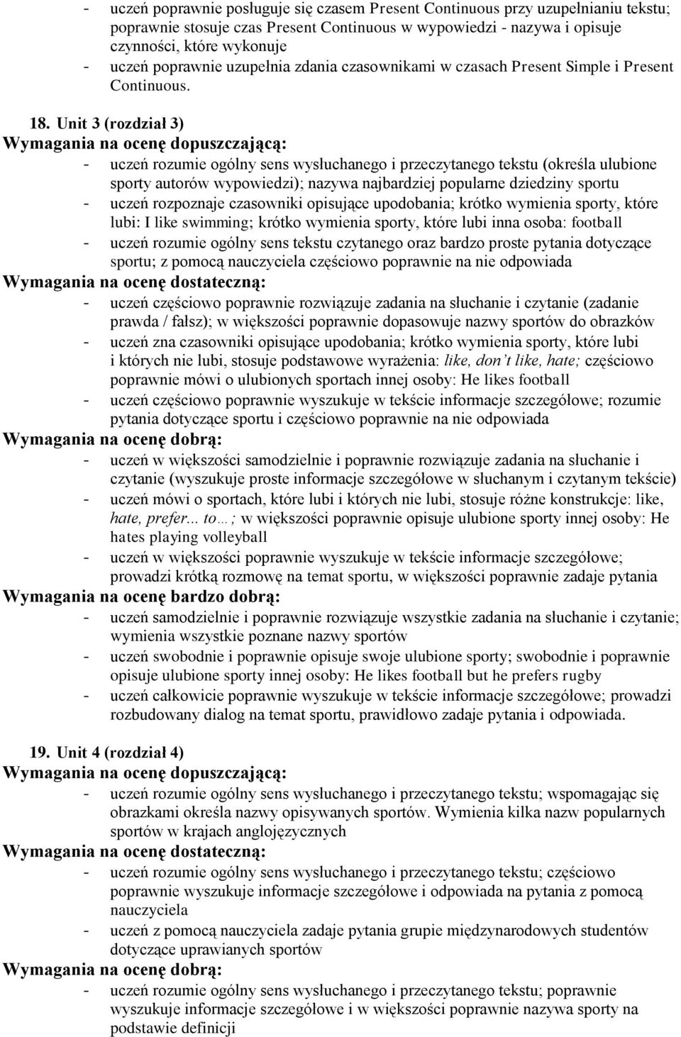 Unit 3 (rozdział 3) - uczeń rozumie ogólny sens wysłuchanego i przeczytanego tekstu (określa ulubione sporty autorów wypowiedzi); nazywa najbardziej popularne dziedziny sportu - uczeń rozpoznaje