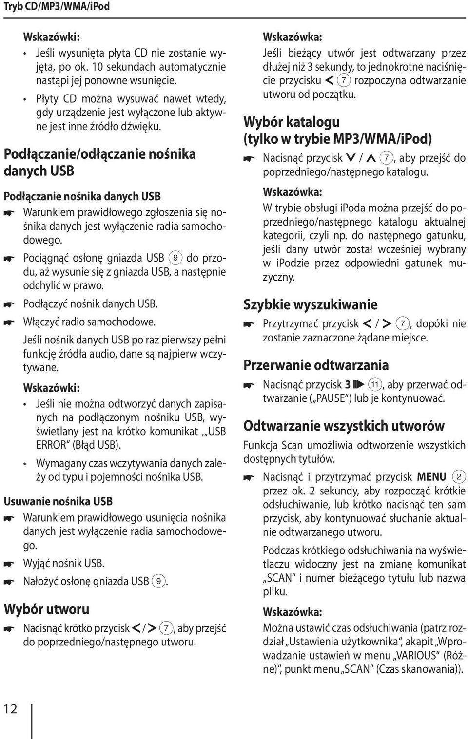 Podłączanie/odłączanie nośnika danych USB Podłączanie nośnika danych USB Warunkiem prawidłowego zgłoszenia się nośnika danych jest wyłączenie radia samochodowego.