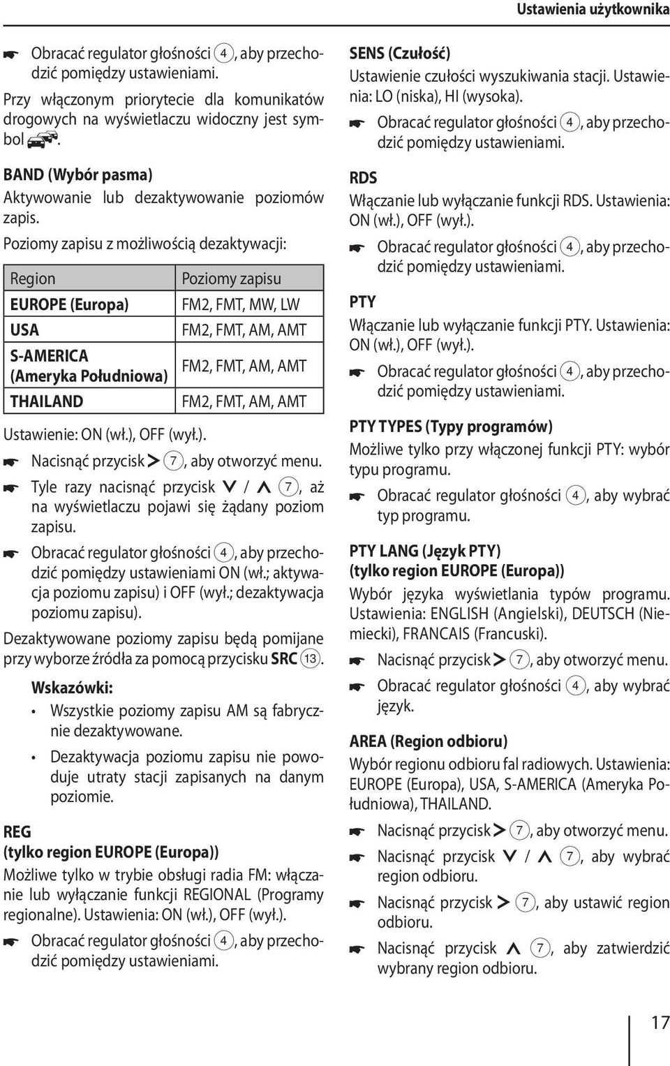 Poziomy zapisu z możliwością dezaktywacji: Region Poziomy zapisu EUROPE (Europa) FM2, FMT, MW, LW USA FM2, FMT, AM, AMT S-AMERICA (Ameryka Południowa) FM2, FMT, AM, AMT THAILAND FM2, FMT, AM, AMT