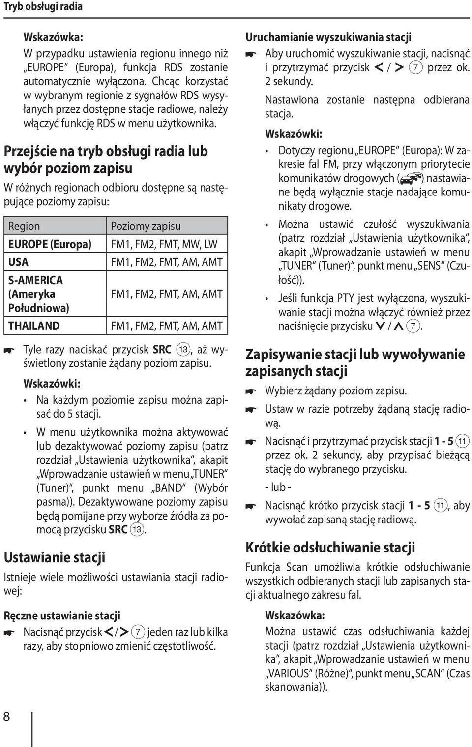 Przejście na tryb obsługi radia lub wybór poziom zapisu W różnych regionach odbioru dostępne są następujące poziomy zapisu: Region EUROPE (Europa) USA S-AMERICA (Ameryka Południowa) THAILAND Poziomy