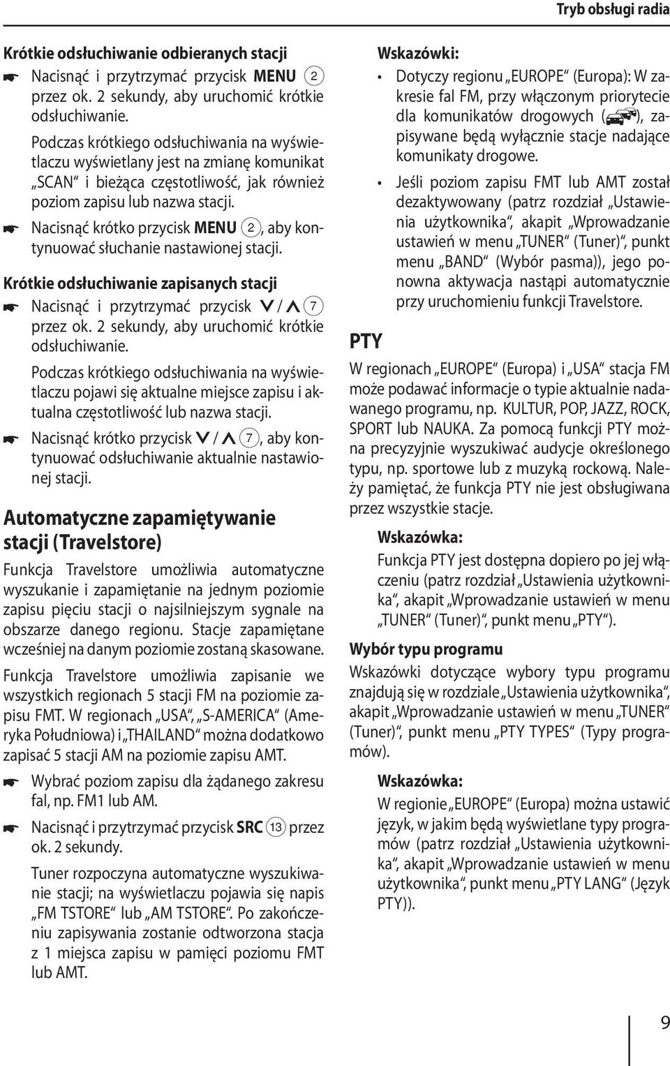 Nacisnąć krótko przycisk MENU 2, aby kontynuować słuchanie nastawionej stacji. Krótkie odsłuchiwanie zapisanych stacji Nacisnąć i przytrzymać przycisk / 7 przez ok.