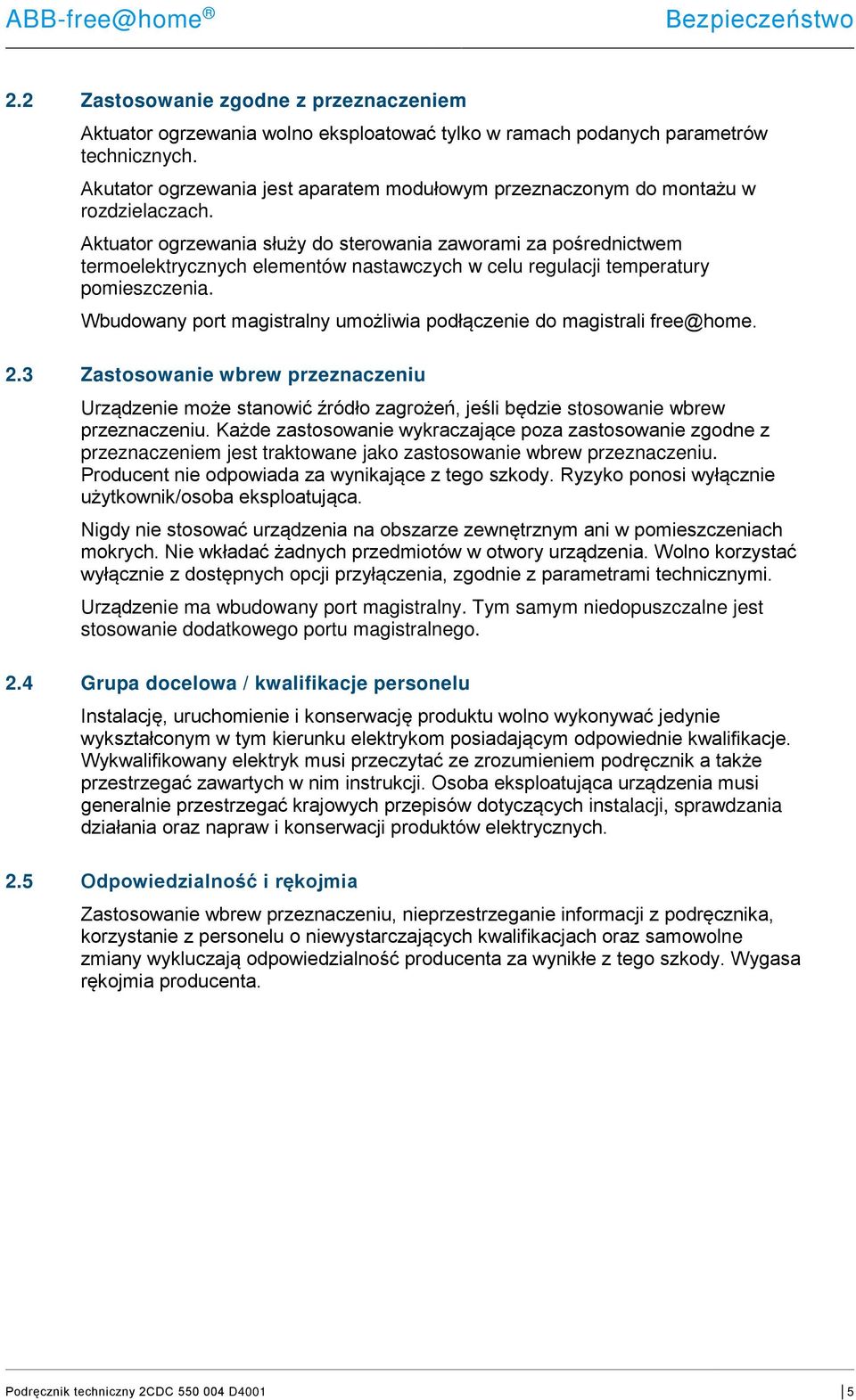 Aktuator ogrzewania służy do sterowania zaworami za pośrednictwem termoelektrycznych elementów nastawczych w celu regulacji temperatury pomieszczenia.