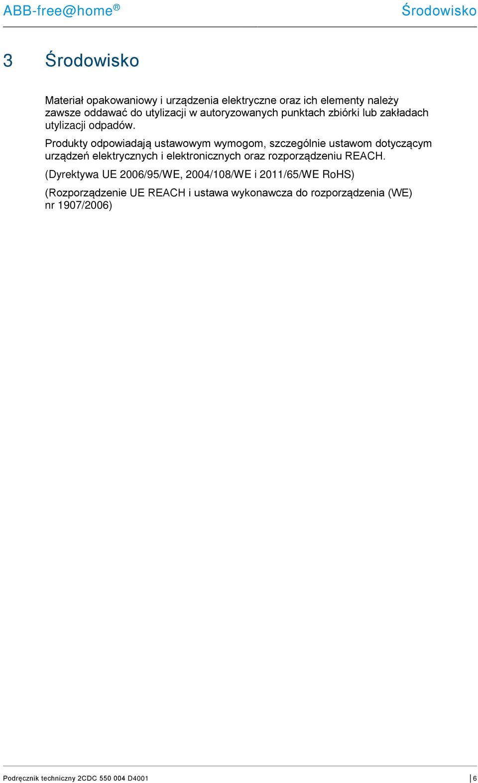 Produkty odpowiadają ustawowym wymogom, szczególnie ustawom dotyczącym urządzeń elektrycznych i elektronicznych oraz