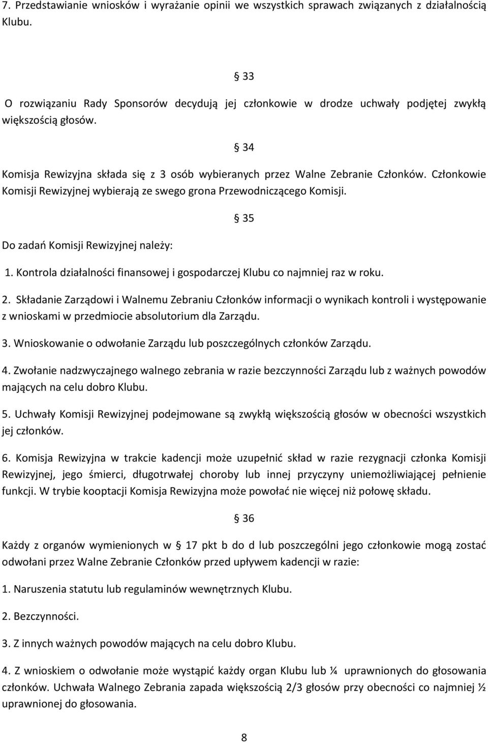 Członkowie Komisji Rewizyjnej wybierają ze swego grona Przewodniczącego Komisji. Do zadań Komisji Rewizyjnej należy: 35 1. Kontrola działalności finansowej i gospodarczej Klubu co najmniej raz w roku.
