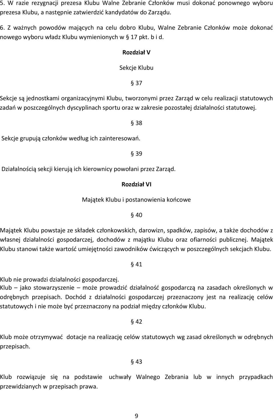 Rozdział V Sekcje Klubu 37 Sekcje są jednostkami organizacyjnymi Klubu, tworzonymi przez Zarząd w celu realizacji statutowych zadań w poszczególnych dyscyplinach sportu oraz w zakresie pozostałej