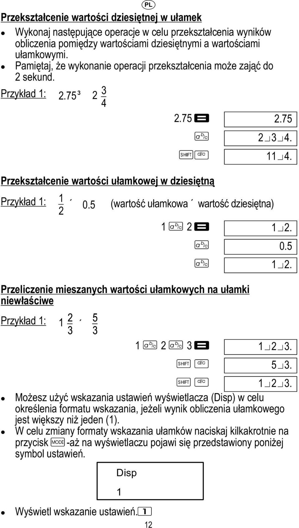 5 (wartość ułamkowa wartość dziesiętna) 1 2 12. 0.5 12. Przeliczenie mieszanych wartości ułamkowych na ułamki niewłaściwe Przykład 1: 1 2 5 3 3 1 2 3 123.