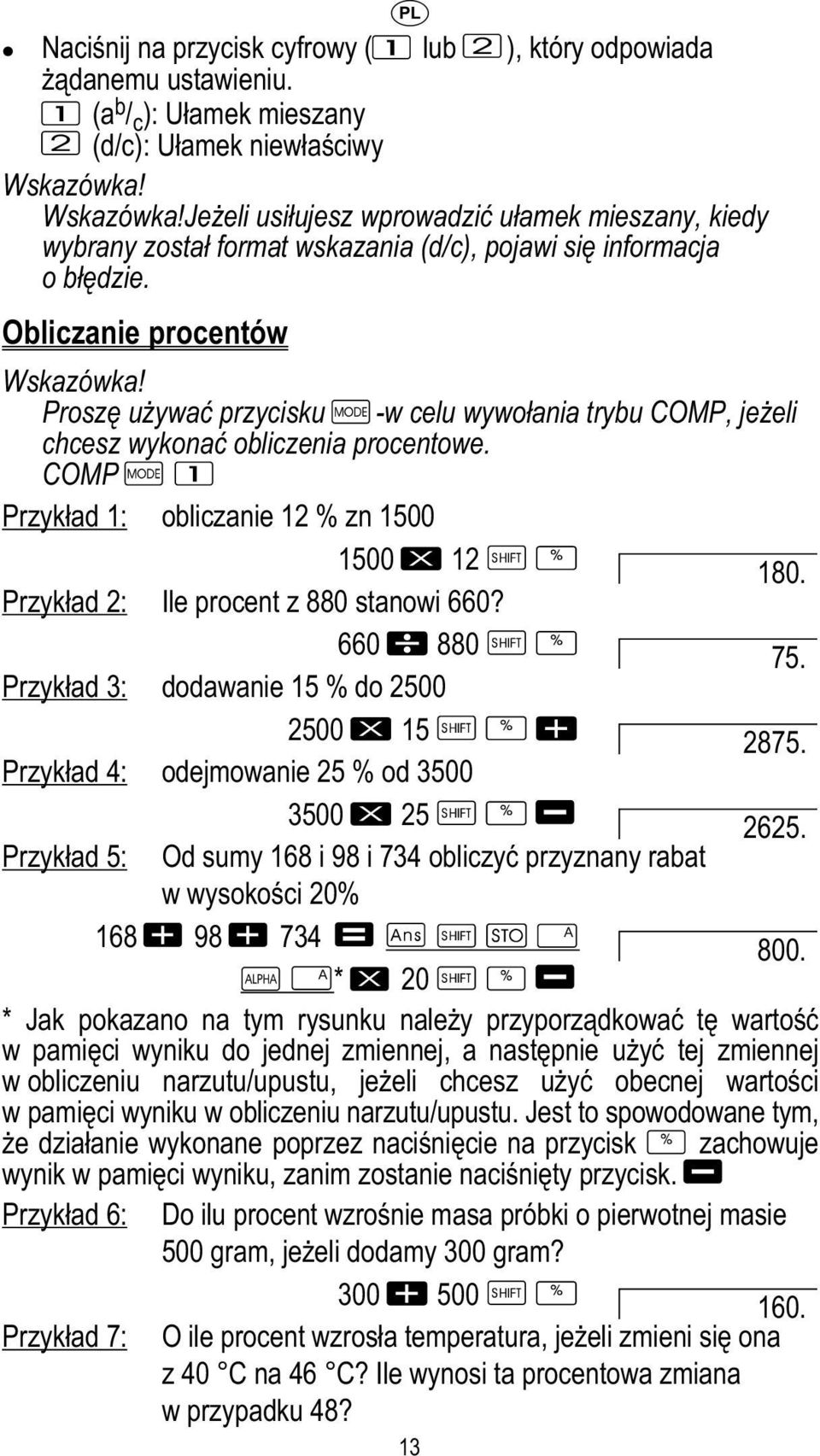 Proszę używać przycisku -w celu wywołania trybu COMP, jeżeli chcesz wykonać obliczenia procentowe. COMP Przykład 1: obliczanie 12 % zn 1500 1500 12 180. Przykład 2: Ile procent z 880 stanowi 660?