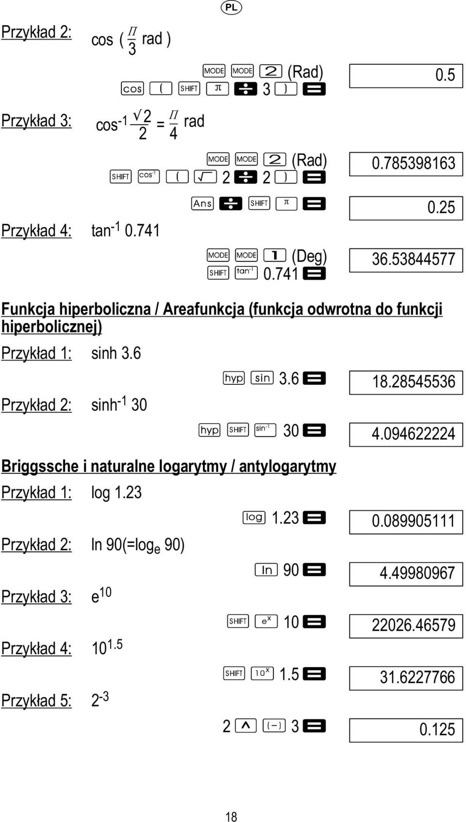 6 Przykład 2: sinh -1 30 3.6 30 18.28545536 4.094622224 Briggssche i naturalne logarytmy / antylogarytmy Przykład 1: log 1.23 1.